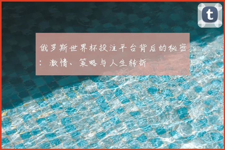 俄罗斯世界杯投注平台背后的秘密：激情、策略与人生转折