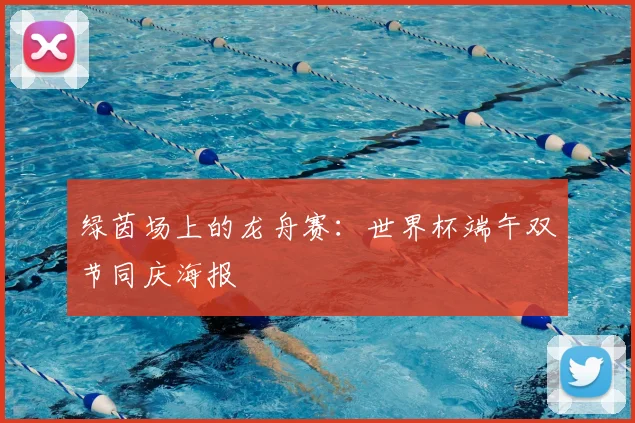 绿茵场上的龙舟赛：世界杯端午双节同庆海报